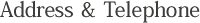 Address & Telephone
