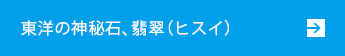 東洋の神秘石、翡翠（ヒスイ）