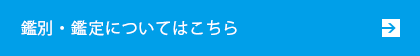 鑑別・鑑定についてはこちら